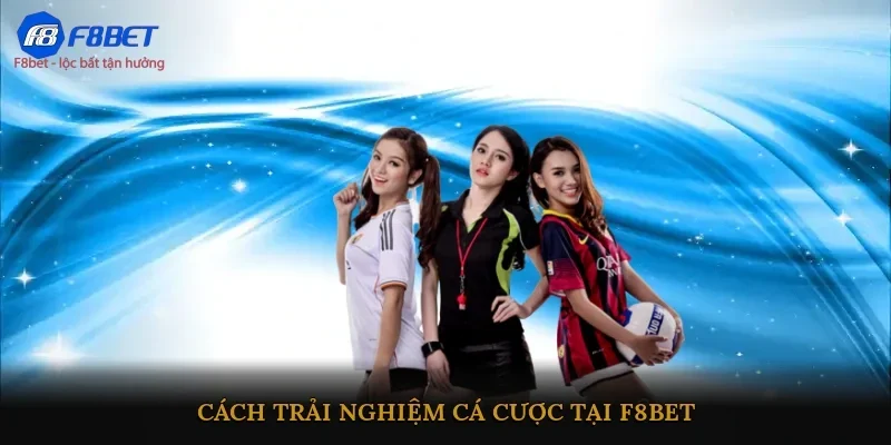 Cách trải nghiệm cá cược tại F8BET