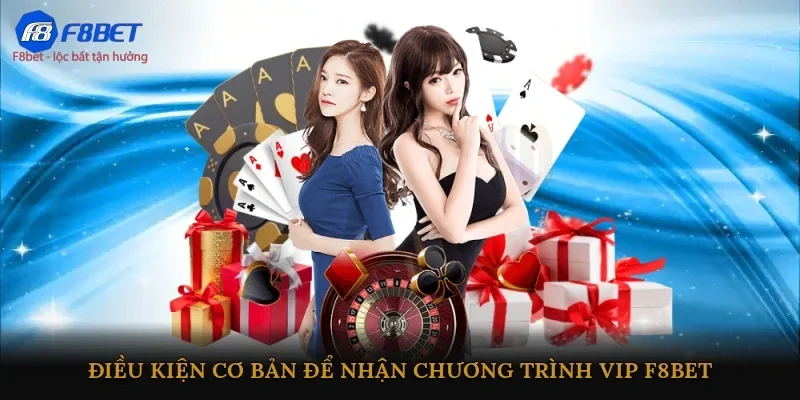 Điều kiện cơ bản để nhận chương trình VIP F8BET